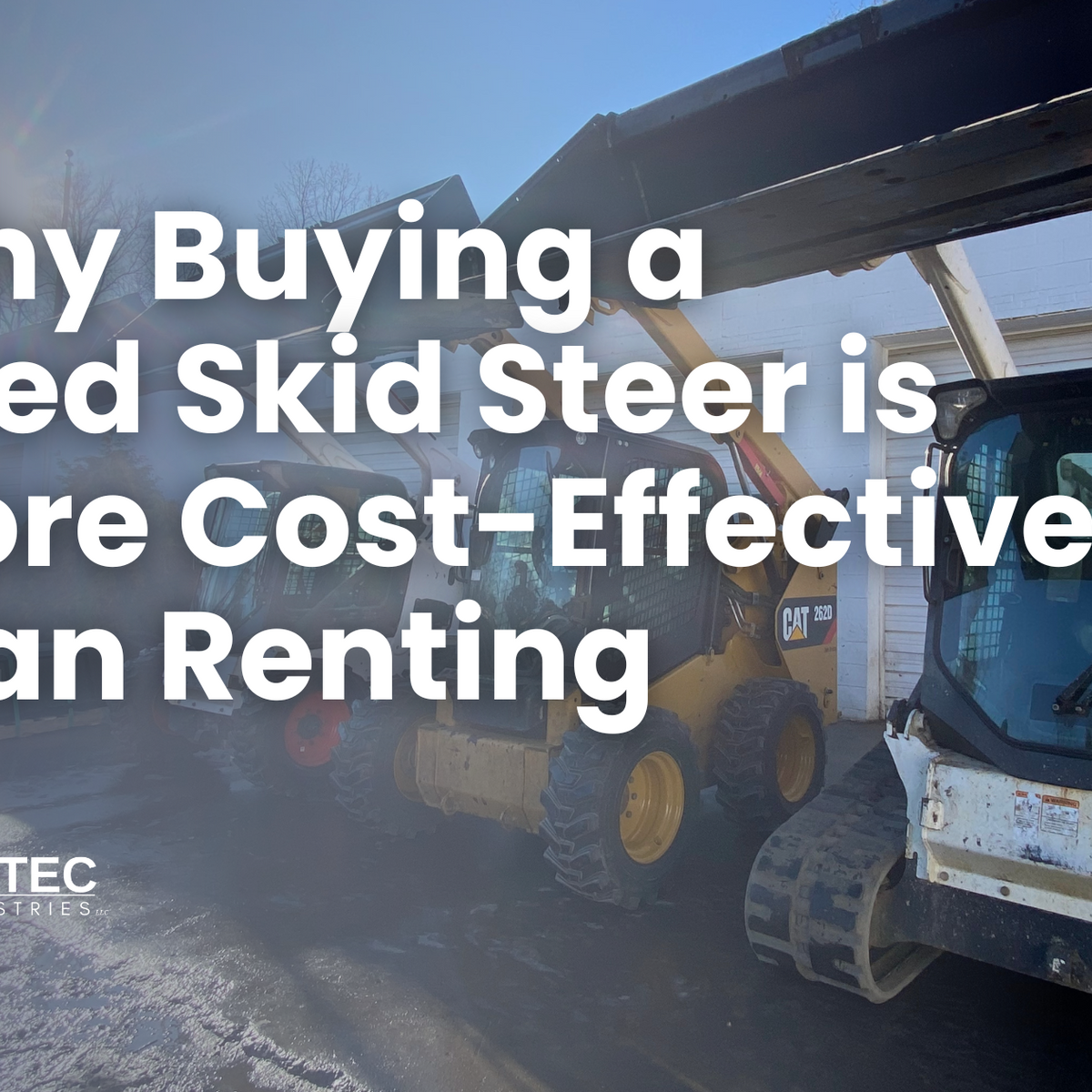 Why Buying A Used Skid Steer Is More CostEffective Than Renting